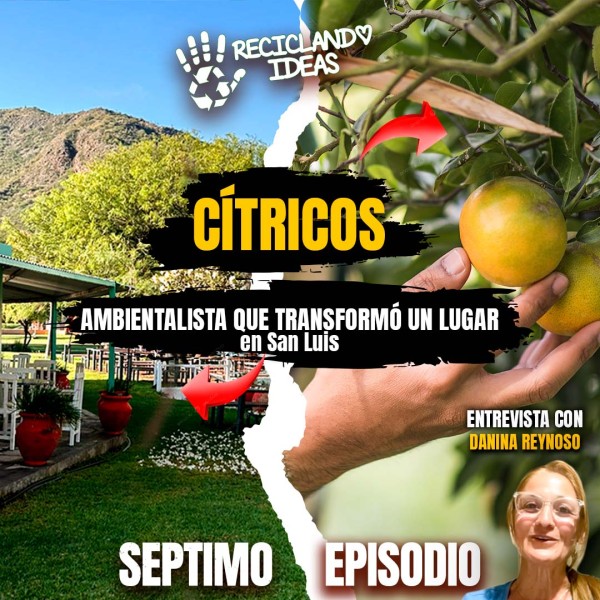 RECICLANDO IDEAS | Episodio 7: Cítricos, ambientalismo en San Luis y hablamos con Danina Reynoso